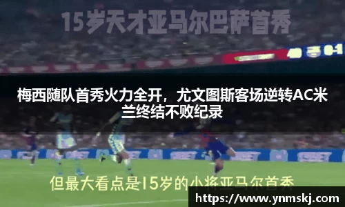 梅西随队首秀火力全开，尤文图斯客场逆转AC米兰终结不败纪录