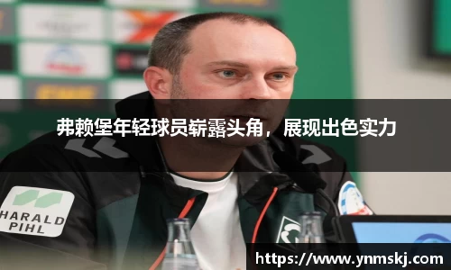 弗赖堡年轻球员崭露头角，展现出色实力