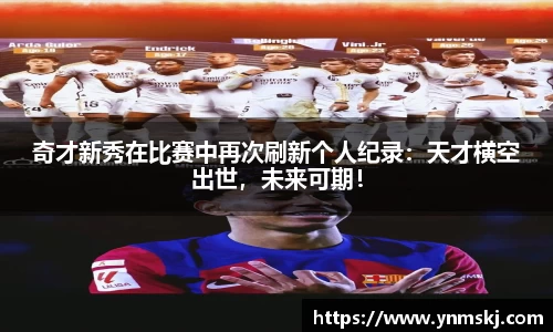 奇才新秀在比赛中再次刷新个人纪录：天才横空出世，未来可期！