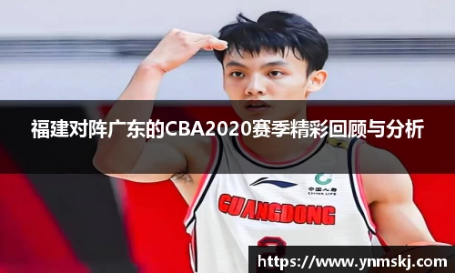 福建对阵广东的CBA2020赛季精彩回顾与分析