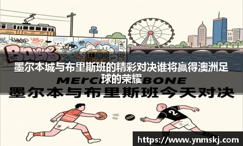 墨尔本城与布里斯班的精彩对决谁将赢得澳洲足球的荣耀