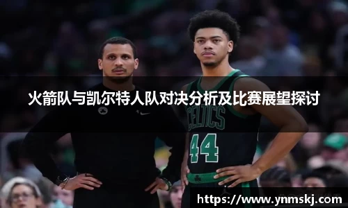 火箭队与凯尔特人队对决分析及比赛展望探讨