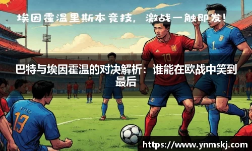 巴特与埃因霍温的对决解析：谁能在欧战中笑到最后