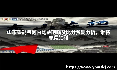 山东鲁能与河内比赛前瞻及比分预测分析，谁将赢得胜利