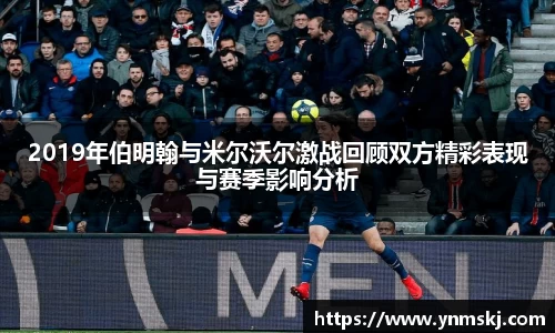 2019年伯明翰与米尔沃尔激战回顾双方精彩表现与赛季影响分析