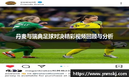 丹麦与瑞典足球对决精彩视频回顾与分析