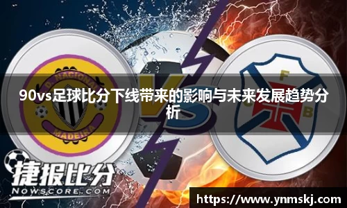 90vs足球比分下线带来的影响与未来发展趋势分析