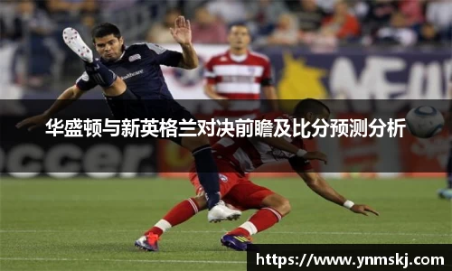 华盛顿与新英格兰对决前瞻及比分预测分析
