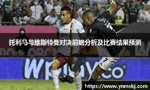 托利马与维斯特曼对决前瞻分析及比赛结果预测