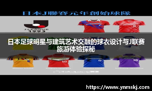 日本足球明星与建筑艺术交融的球衣设计与J联赛旅游体验探秘